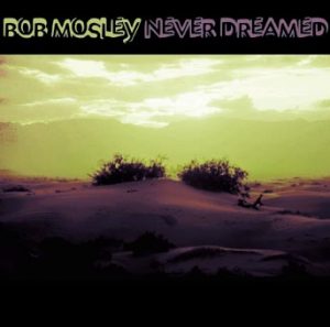 Bob Mosley – Never Dreamed